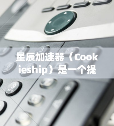星辰加速器（Cookieship）是一个提供加速网站功能的平台，你可以在反恐平台或其他合法网站上使用星辰加速器。为了在反恐平台或某些网站上添加星辰加速器的链接，您可以按照以下步骤进行操作