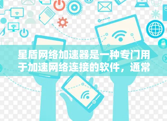 星盾网络加速器是一种专门用于加速网络连接的软件，通常用于处理视频、直播、下载等需求。以下是详细的使用方法，帮助您更好地使用星盾网络加速器