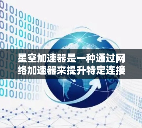星空加速器是一种通过网络加速器来提升特定连接速度的工具，通常适用于Wi-Fi、蓝牙、4G/5G等不同类型的网络连接。如果你对加速网络速度有需求，以下是一些推荐的加速器节点类型，供你参考