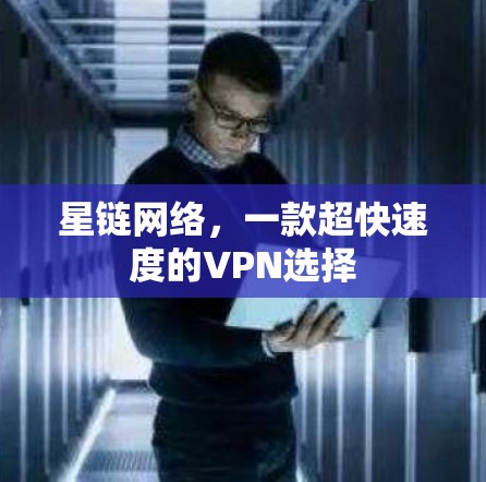 星链网络，一款超快速度的VPN选择