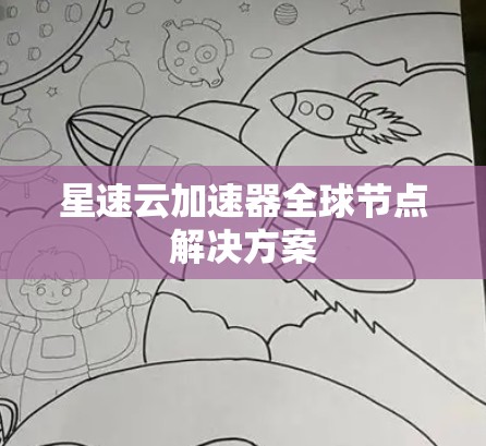 星速云加速器全球节点解决方案