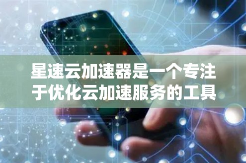 星速云加速器是一个专注于优化云加速服务的工具，提供多种加速方案和功能，帮助用户提升云服务器的响应速度。星速云加速器的最新版已经进行了优化，功能更加强大，用户体验更好。以下是针对星速云加速器的系统介绍