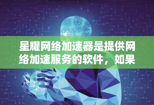 星耀网络加速器是提供网络加速服务的软件，如果你在海外需要使用星耀网络加速器，以下是一些可能的步骤和信息