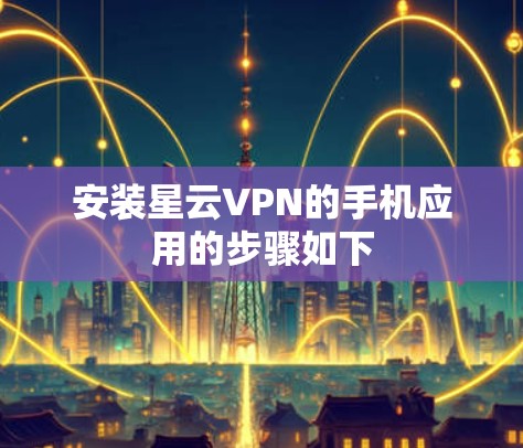安装星云VPN的手机应用的步骤如下 安装星云VPN的手机应用的步骤如下