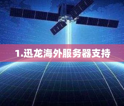 1.迅龙海外服务器支持 1.迅龙海外服务器支持