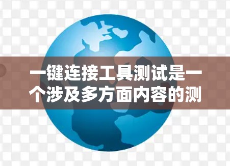 一键连接工具测试是一个涉及多方面内容的测试场景。以下是测试的几个关键点