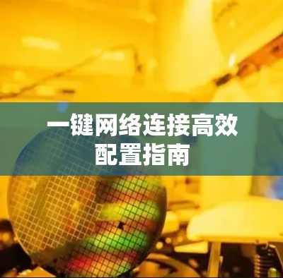 一键网络连接高效配置指南