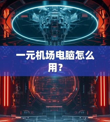 一元机场电脑怎么用？