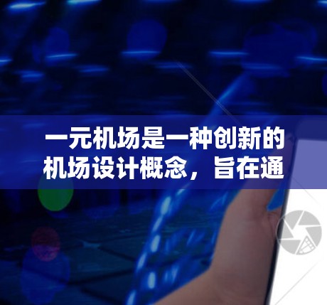 一元机场是一种创新的机场设计概念,旨在通过独特的方式来优化交通、信息和服务,使机场运营更加高效和便利。以下是对这一概念的详细分析 一元机场是一种创新的机场设计概念,旨在通过独特的方式来优化交通、信息和服务,使机场运营更加高效和便利。以下是对这一概念的详细分析