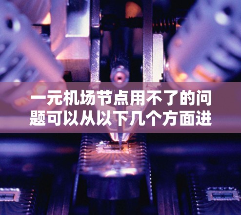 一元机场节点用不了的问题可以从以下几个方面进行改进，以提高机场的运营效率和旅客舒适度