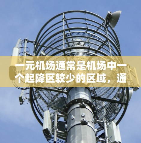 一元机场通常是机场中一个起降区较少的区域，通常意味着机场的运营更集中，服务更集中。如果一元机场路线变少了，可能是指机场的起降区域减少了，或者运行的航线缩短了。这种情况可能涉及以下几个方面