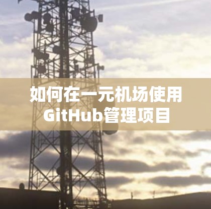 如何在一元机场使用GitHub管理项目