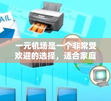 一元机场是一个非常受欢迎的选择，适合家庭和旅行家庭使用。以下是一个详细的推荐方案，帮助您高效利用一元机场的便利