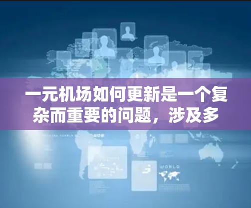一元机场如何更新是一个复杂而重要的问题，涉及多个方面。以下是对一元机场更新的详细分析和解决方案