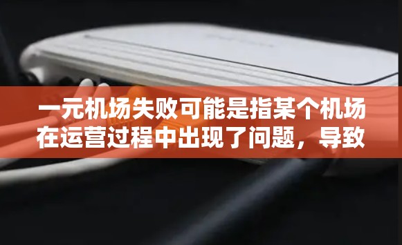 一元机场失败可能是指某个机场在运营过程中出现了问题，导致其在某些方面表现不佳，例如交通不便、航班延迟、设施不足等。对于这种情况，可以考虑以下几个方面来改善机场的运营