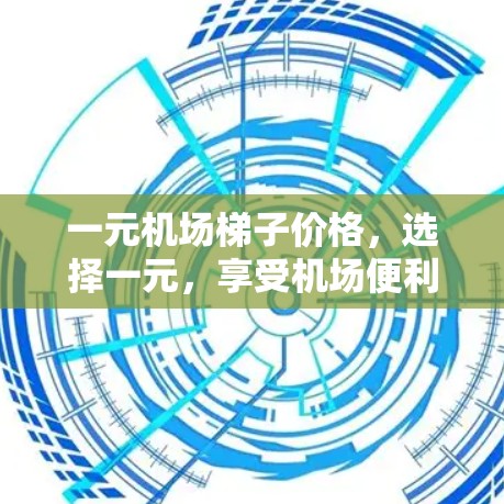 一元机场梯子价格，选择一元，享受机场便利