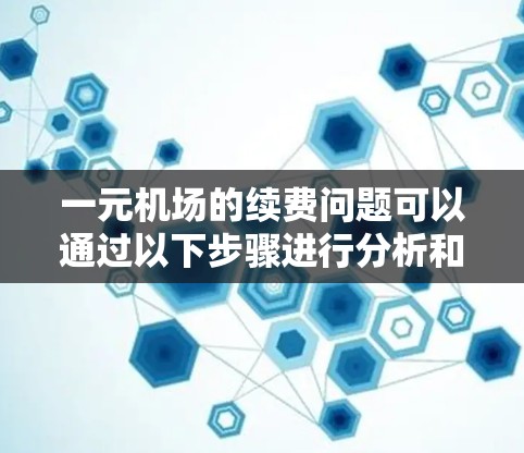 一元机场的续费问题可以通过以下步骤进行分析和解决方案