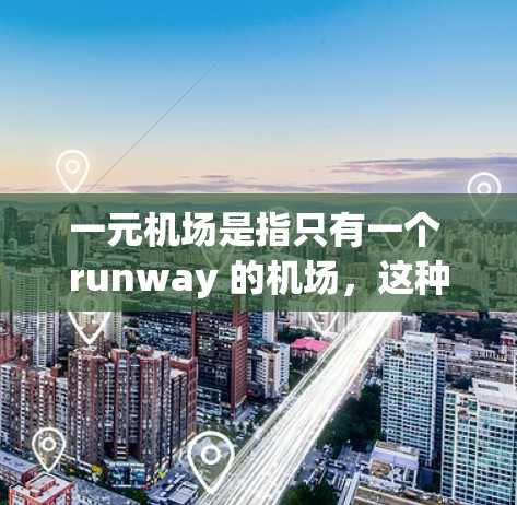 一元机场是指只有一个 runway 的机场，这种设计在某些特定情况下可能被采用，但需要考虑其可行性、安全性以及对其他机场的影响。以下是对这种设计的分析