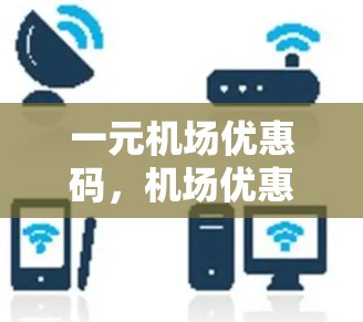 一元机场优惠码，机场优惠新策略