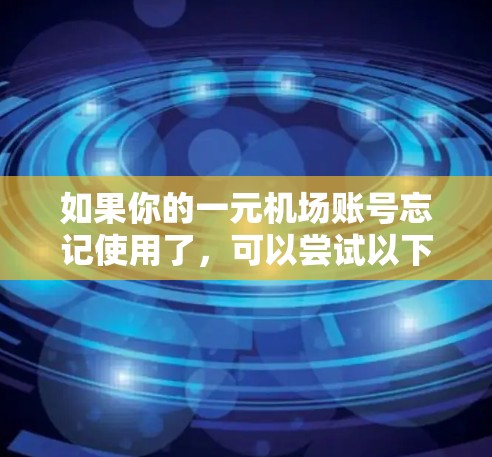 如果你的一元机场账号忘记使用了，可以尝试以下方法来重新登录