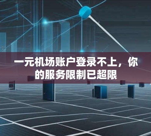 一元机场账户登录不上，你的服务限制已超限