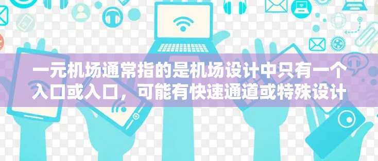一元机场通常指的是机场设计中只有一个入口或入口,可能有快速通道或特殊设计,方便游客进出。关于一元机场的最新动态,可能是指机场在现代化、智能化、设计创新等方面的最新进展。以下是一些可能的最新信息和方向 一元机场通常指的是机场设计中只有一个入口或入口,可能有快速通道或特殊设计,方便游客进出。关于一元机场的最新动态,可能是指机场在现代化、智能化、设计创新等方面的最新进展。以下是一些可能的最新信息和方向