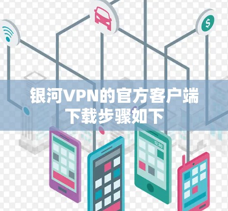银河VPN的官方客户端下载步骤如下