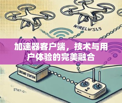 加速器客户端，技术与用户体验的完美融合