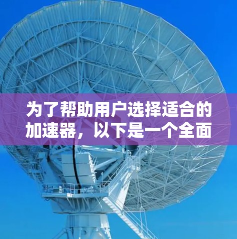 为了帮助用户选择适合的加速器，以下是一个全面的推荐列表，涵盖了不同设备类型和用户需求