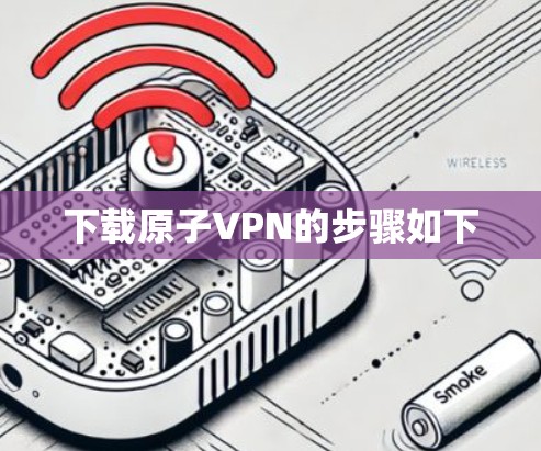 下载原子VPN的步骤如下