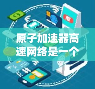 原子加速器高速网络是一个复杂的系统，涉及多个技术领域的整合与协作，旨在优化加速器的运行效率和数据管理。以下是对该系统的详细概述