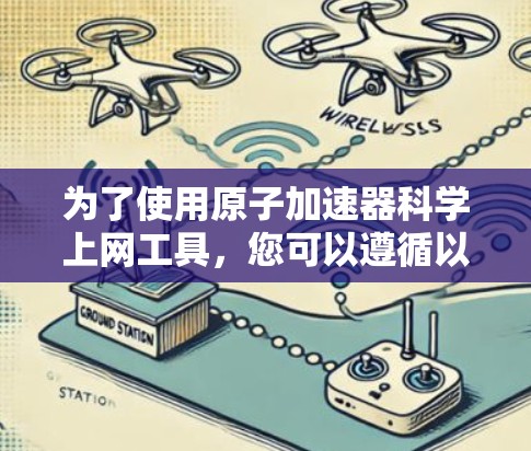 为了使用原子加速器科学上网工具，您可以遵循以下步骤