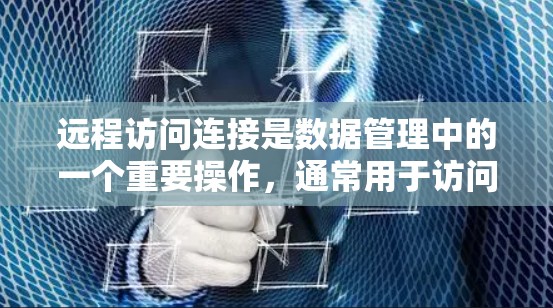 远程访问连接是数据管理中的一个重要操作，通常用于访问远程服务器、数据库或设备。以下是一些步骤和方法，帮助您进行远程访问连接